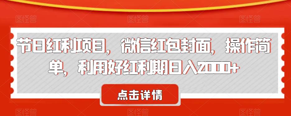 节日红利项目，微信红包封面，操作简单，利用好红利期日入2000 【揭秘】