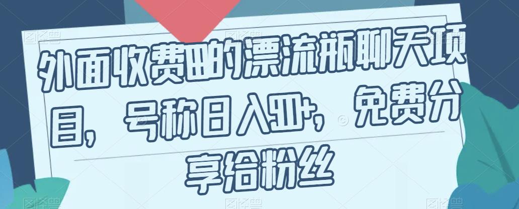 外面收费199的漂流瓶聊天项目，号称日入500 【揭秘】