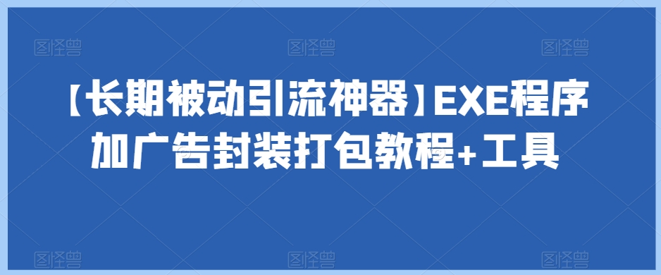 【长期被动引流神器】EXE程序加广告封装打包教程 工具