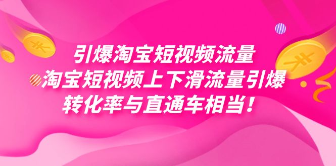 （7516期）引爆淘宝短视频流量，淘宝短视频上下滑流量引爆，每天免费获取大几万高转化