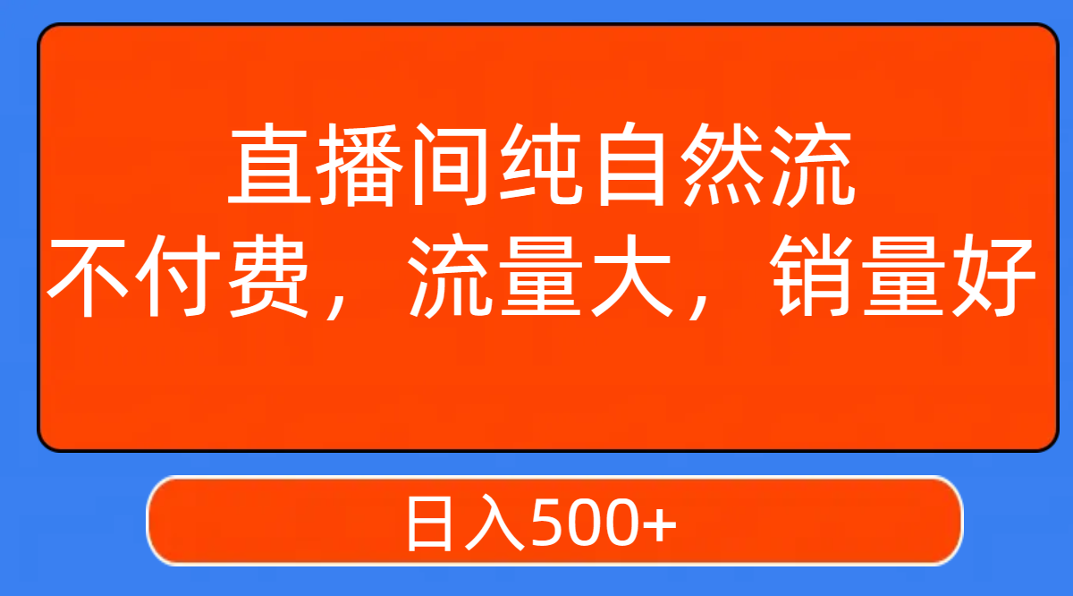 （7622期）直播间纯自然流，不付费，流量大，销量好，日入500 