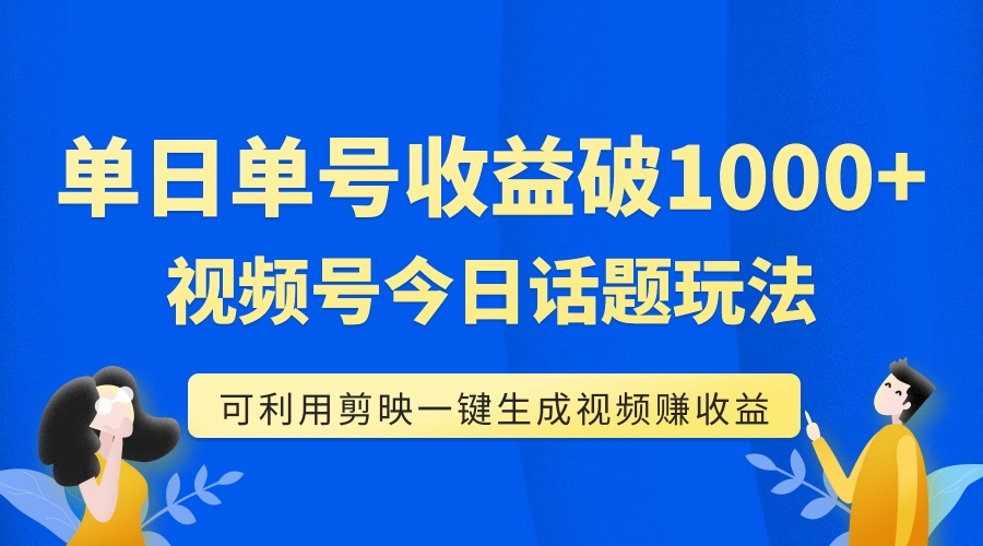 （7680期）单号单日收益1000 ，视频号今日话题玩法，可利用剪映一键生成视频