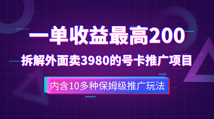 （7722期）一单收益200 拆解外面卖3980手机号卡推广项目（内含10多种保姆级推广玩法）