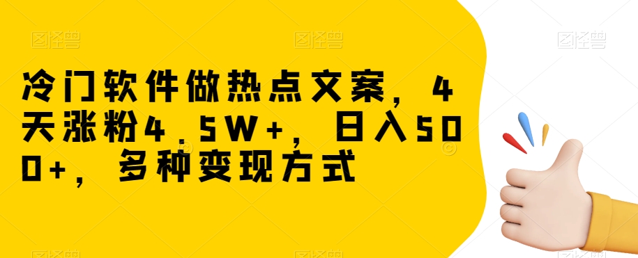 冷门软件做热点文案，4天涨粉4.5W ，日入500 ，多种变现方式【揭秘】