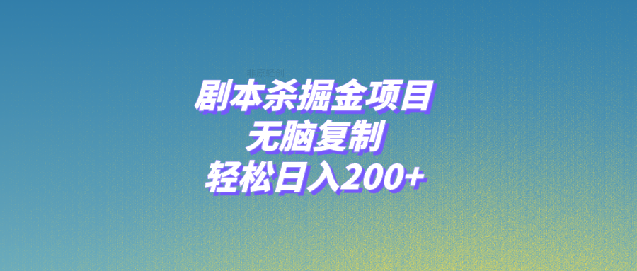 （8091期）剧本杀掘金项目，无脑复制，轻松日入200 